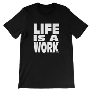 Life is a Work CxE Unisex Short Sleeve T-Shirt